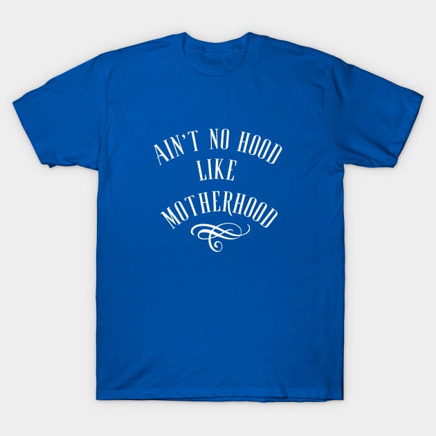 Ain't No Hood Like Motherhood T-Shirt by twentysevendstudio